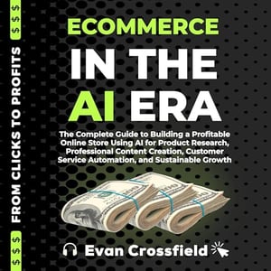 Ecommerce in the AI Era: The Complete Guide to Building a Profitable Online Store Using AI for Product Research, Professional Content Creation, Customer Service Automation, and Sustainable Growth (From Clicks to Profits, Book 3)