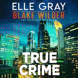 True Crime: Blake Wilder FBI Mystery Thriller, Book 31