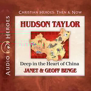 Hudson Taylor: Deep in the Heart of China: Christian Heroes: Then & Now