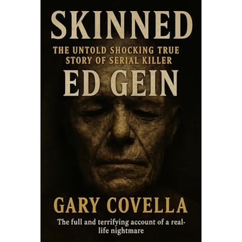 Skinned: The Untold Shocking True Story of Serial Killer Ed Gein