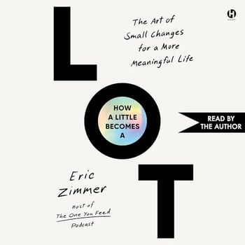 How a Little Becomes a Lot: The Art of Small Changes for a More Meaningful Life
