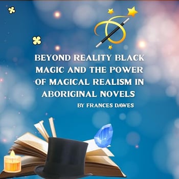 Beyond Reality Black Magic and the Power of Magical Realism in Aboriginal Novels