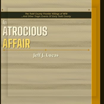 An Atrocious Affair: The Todd County Frontier Killings of 1879: ...And Other Tragic Events of Early Todd County
