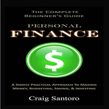 Personal Finance: The Complete Beginner's Guide: A Simple Practical Approach to Making Money, Budgeting, Saving & Investing