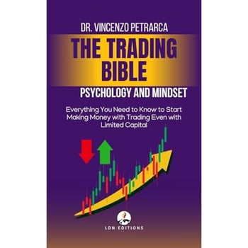 THE TRADING BIBLE PSYCHOLOGY AND MINDSET OF THE SUCCESSFUL TRADER: The practical guide to eliminate stress, build iron self-discipline and trade with clarity