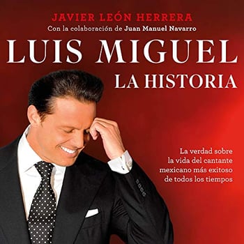 Luis Miguel: la historia [Luis Miguel: The Story]: La verdad sobre la vida del cantante mexicano más exitoso de todos los tiempos