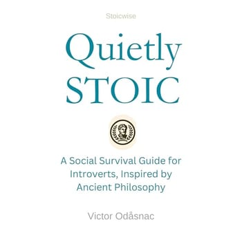 Quietly Stoic: A Social Survival Guide for Introverts, Inspired by Ancient Philosophy