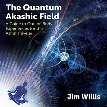 The Quantum Akashic Field: A Guide to Out-of-Body Experiences for the Astral Traveler