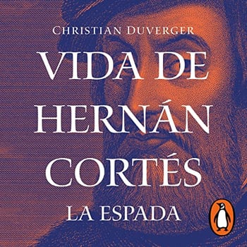 Vida de Hernán Cortés: La espada [Life of Hernán Cortés: The Sword]: Vida de Hernán Cortés 1 [Life of Hernan Cortes, Book 1]