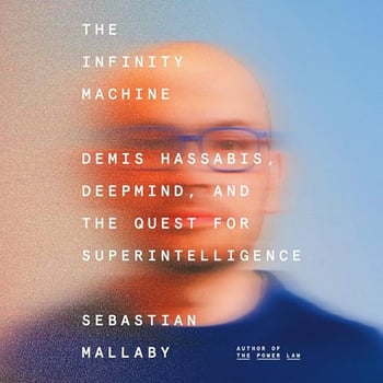 The Infinity Machine: Demis Hassabis, DeepMind, and the Quest for Superintelligence