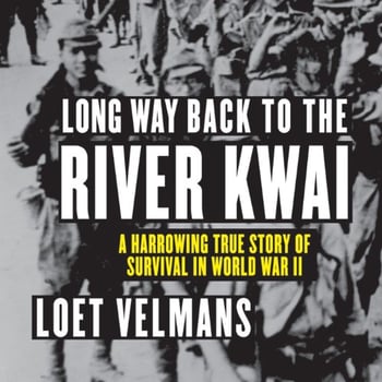 Long Way Back to the River Kwai: A Harrowing True Story of Survival in World War II