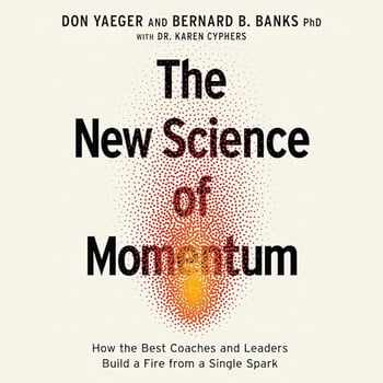 The New Science of Momentum: How the Best Coaches and Leaders Build a Fire from a Single Spark