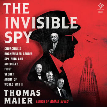 The Invisible Spy: Churchill's Rockefeller Center Spy Ring and America’s First Secret Agent of World War II