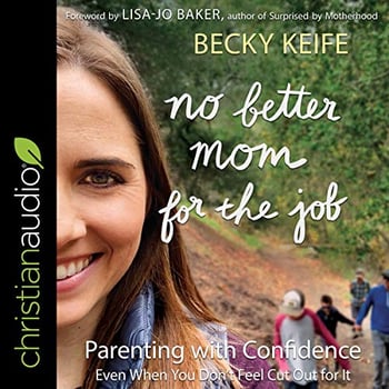 No Better Mom for the Job: Parenting with Confidence (Even When You Don't Feel Cut Out for It)