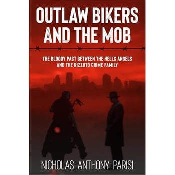 Outlaw Bikers and the Mob: The Bloody Pact Between the Hells Angels and the Rizzuto Crime Family