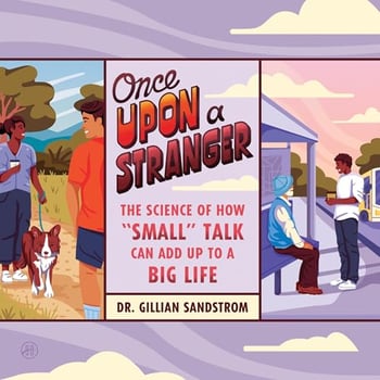 Once Upon a Stranger: The Science of How “Small” Talk Can Add Up to a Big Life