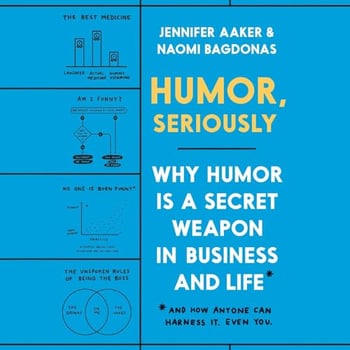 Humor, Seriously: Why Humor Is a Secret Weapon in Business and Life (And how anyone can harness it. Even you.)