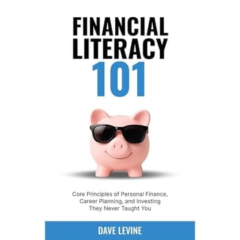 Financial Literacy 101: Core Principles of Personal Finance, Career Planning, and Investing They Never Taught You