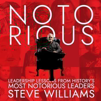Notorious: Leadership Lessons from History’s Most Notorious Leaders