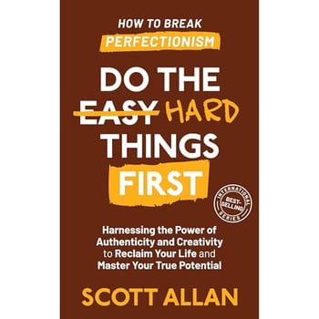Do the Hard Things First: How to Break Perfectionism: Harnessing the Power of Authenticity and Creativity to Reclaim Your Life and Master Your True Potential