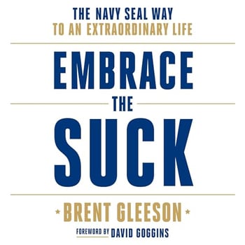 Embrace the Suck: The Navy SEAL Way to an Extraordinary Life