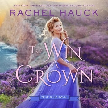 To Win a Crown: A Secret Princess, Bodyguard Slow-Burn Romance (True Blue Royal, Book 3)