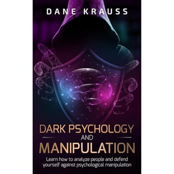 Dark Psychology and Manipulation: Learn how to analyze people and defend yourself against psychological manipulation