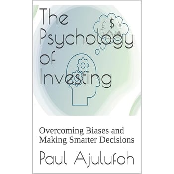 The Psychology of Investing: Overcoming Biases and Making Smarter Decisions