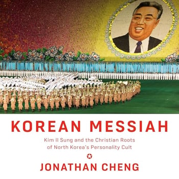 Korean Messiah: Kim Il Sung and the Christian Roots of North Korea's Personality Cult