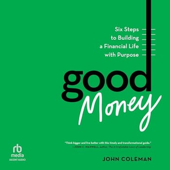 Good Money: Six Steps to Building a Financial Life with Purpose
