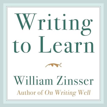 Writing to Learn: How to Write—and Think—Clearly About Any Subject at All