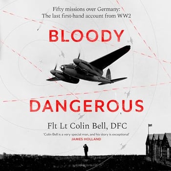 Bloody Dangerous: Fifty missions over Germany: The last first-hand account from WW2