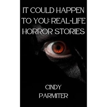 It Could Happen to You: Real-Life Horror Stories