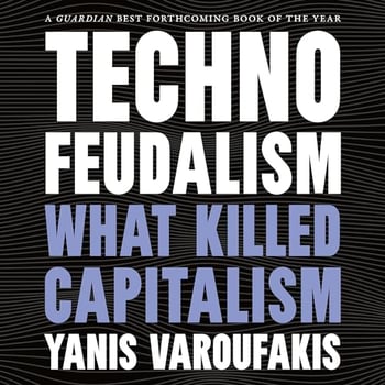 Technofeudalism: What Killed Capitalism
