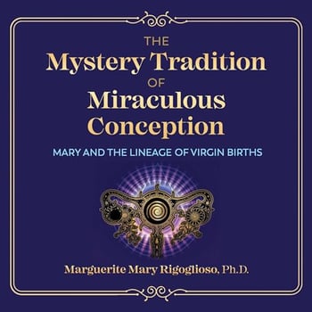 The Mystery Tradition of Miraculous Conception: Mary and the Lineage of Virgin Births