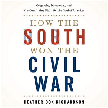 How the South Won the Civil War: Oligarchy, Democracy, and the Continuing Fight for the Soul of America