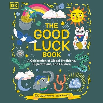 The Good Luck Book: A Celebration of Global Traditions, Superstitions, and Folklore
