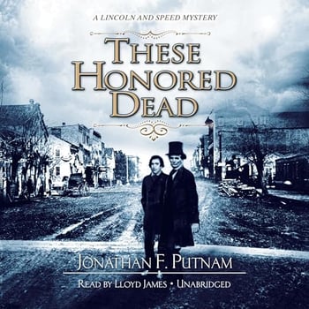 These Honored Dead: A Lincoln and Speed Mystery, Book 1
