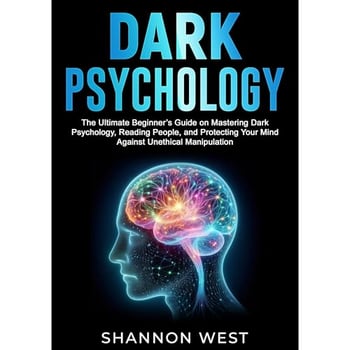 Dark Psychology: The Ultimate Beginner’s Guide on Mastering Dark Psychology, Reading People, and Protecting Your Mind Against Unethical Manipulation