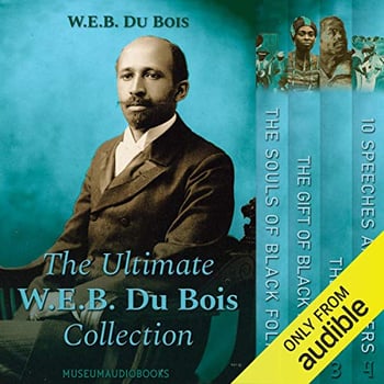 The Ultimate W.E.B. Du Bois Collection: The Souls of Black Folk, The Gift of Black Folk, The Negro & 10 Speeches and Letters