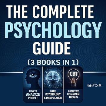 The Complete Psychology Guide (3 Books in 1): How to Analyze People + Dark Psychology & Manipulation + Cognitive Behavioral Therapy