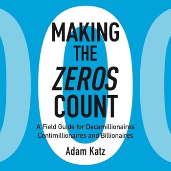 Making the Zeros Count: A Field Guide for Decamillionaires, Centimillionaires and Billionaires