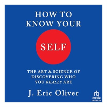 How To Know Your Self: The Art and Science of Discovering Who You Really Are