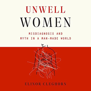 Unwell Women: Misdiagnosis and Myth in a Man-Made World