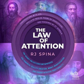 The Law of Attention: The Secret Enlightened Metaphysics for Powerful Reality Creation, Money Manifestation, and Higher Intuitive Functionality