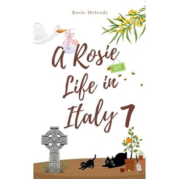 A Rosie Life In Italy 7: A Humorous Memoir of Life, Love, and Letting Italy Do Its Thing