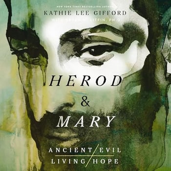 Herod and Mary: The True Story of the Tyrant King and the Mother of the Risen Savior