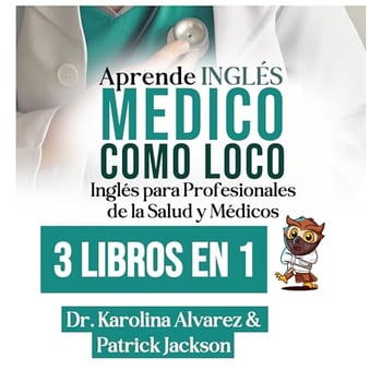 Aprende Inglés Médico Como Loco [Learn Medical English Like Crazy]: Inglés para Profesionales de la Salud y Médicos 3 Libros En 1 [English for Health Professionals and Doctors 3 Books in 1]