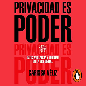 Privacidad es poder [Privacy Is Power]: Datos, vigilancia y libertad en la era digital [Data, Surveillance and Freedom in the Digital Age]