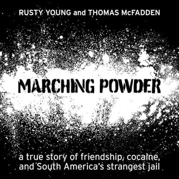 Marching Powder: A True Story of Friendship, Cocaine, and South America's Strangest Jail